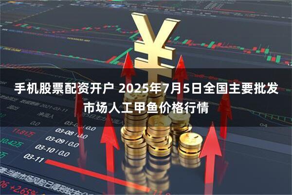 手机股票配资开户 2025年7月5日全国主要批发市场人工甲鱼价格行情